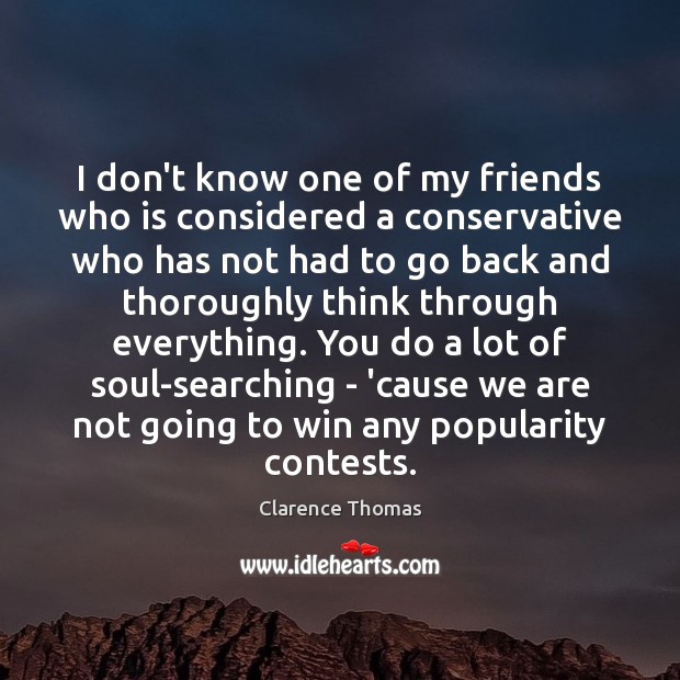 I don’t know one of my friends who is considered a conservative Clarence Thomas Picture Quote