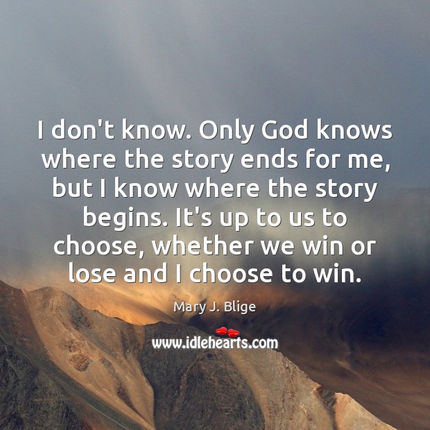 I don’t know. Only God knows where the story ends for me, Mary J. Blige Picture Quote