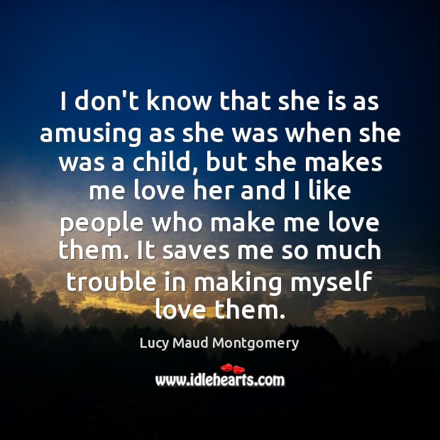 I don’t know that she is as amusing as she was when Lucy Maud Montgomery Picture Quote