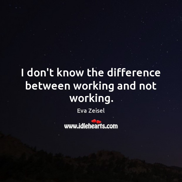 I don’t know the difference between working and not working. Image