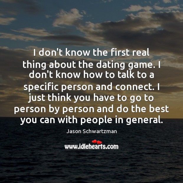I don’t know the first real thing about the dating game. I Jason Schwartzman Picture Quote