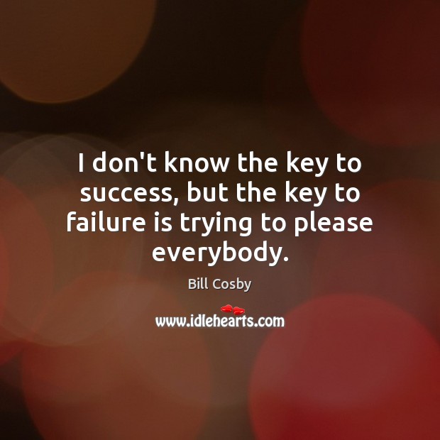 I don’t know the key to success, but the key to failure is trying to please everybody. Image