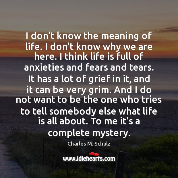 I don’t know the meaning of life. I don’t know why we Charles M. Schulz Picture Quote
