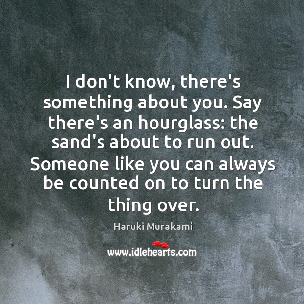 I don’t know, there’s something about you. Say there’s an hourglass: the Haruki Murakami Picture Quote