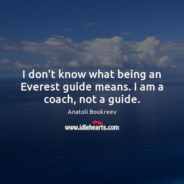 I don’t know what being an Everest guide means. I am a coach, not a guide. Image