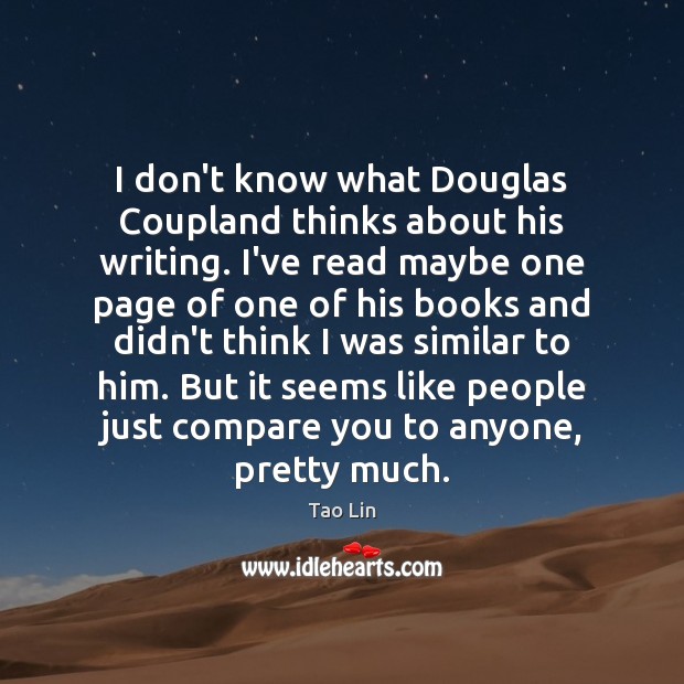 I don’t know what Douglas Coupland thinks about his writing. I’ve read Tao Lin Picture Quote