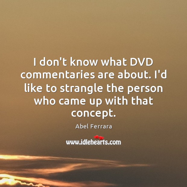 I don’t know what DVD commentaries are about. I’d like to strangle Image