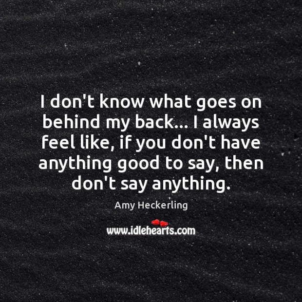 I don’t know what goes on behind my back… I always feel Amy Heckerling Picture Quote