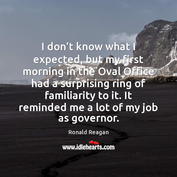 I don’t know what I expected, but my first morning in the Ronald Reagan Picture Quote