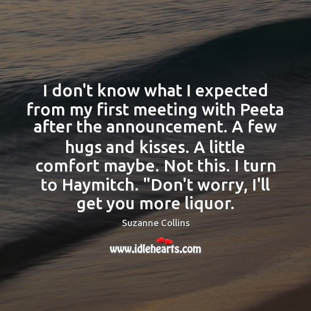I don’t know what I expected from my first meeting with Peeta Suzanne Collins Picture Quote