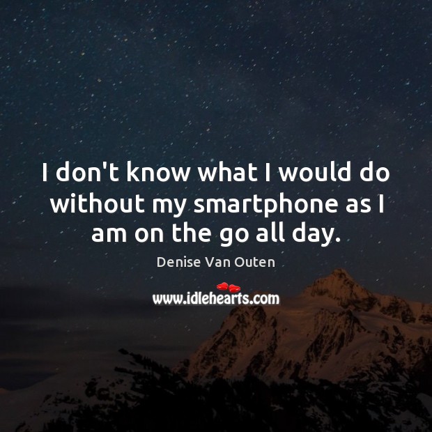 I don’t know what I would do without my smartphone as I am on the go all day. Image