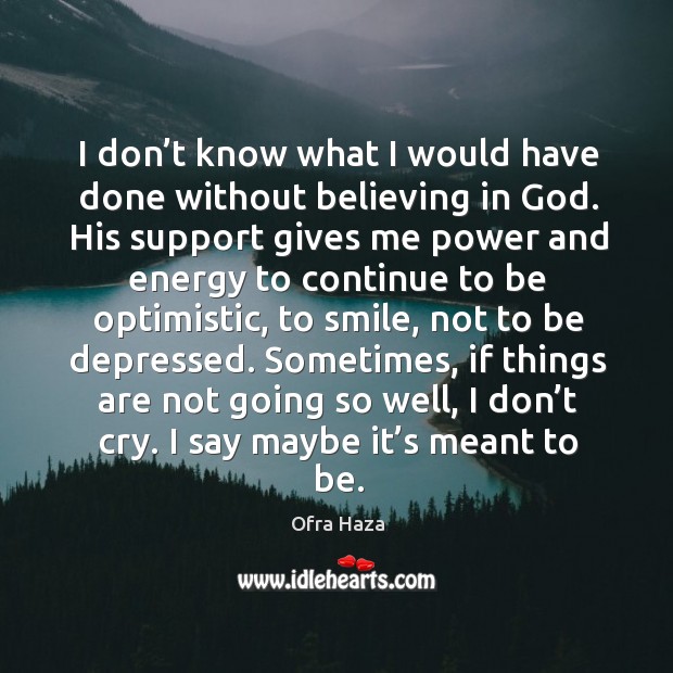 I don’t know what I would have done without believing in God. His support gives me Ofra Haza Picture Quote