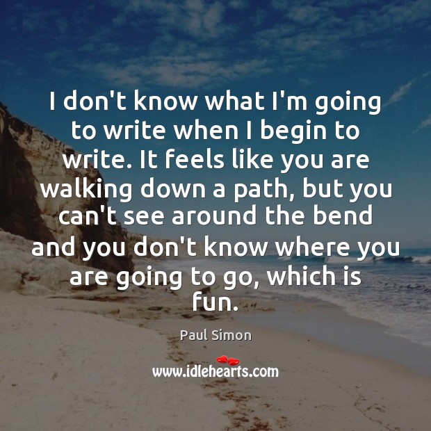 I don’t know what I’m going to write when I begin to Paul Simon Picture Quote