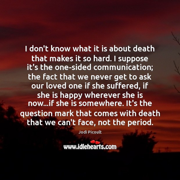 I don’t know what it is about death that makes it so Jodi Picoult Picture Quote