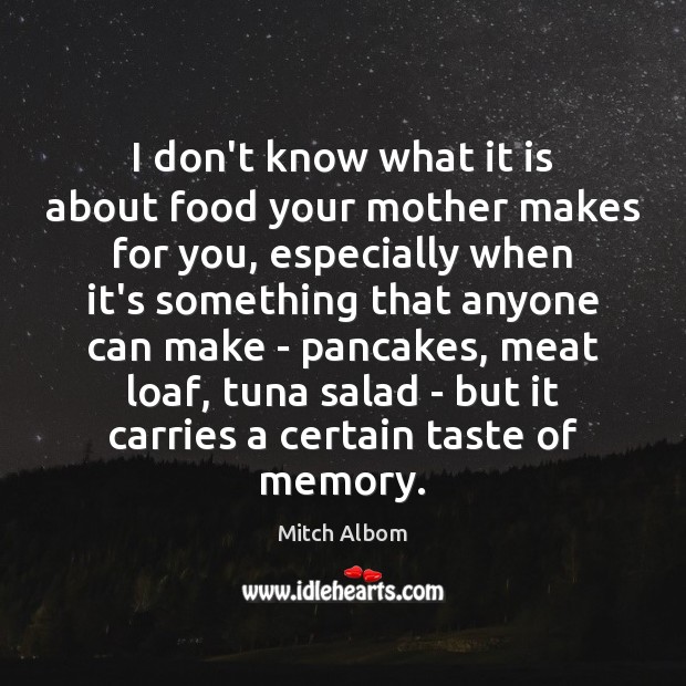 I don’t know what it is about food your mother makes for Mitch Albom Picture Quote