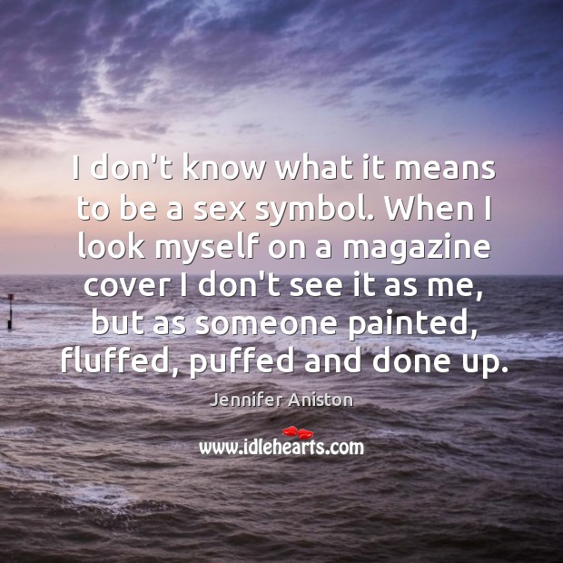 I don’t know what it means to be a sex symbol. When Jennifer Aniston Picture Quote