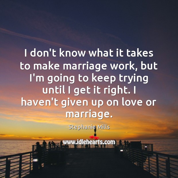 I don’t know what it takes to make marriage work, but I’m Stephanie Mills Picture Quote