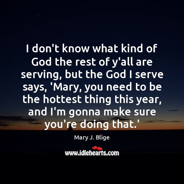 I don’t know what kind of God the rest of y’all are Mary J. Blige Picture Quote