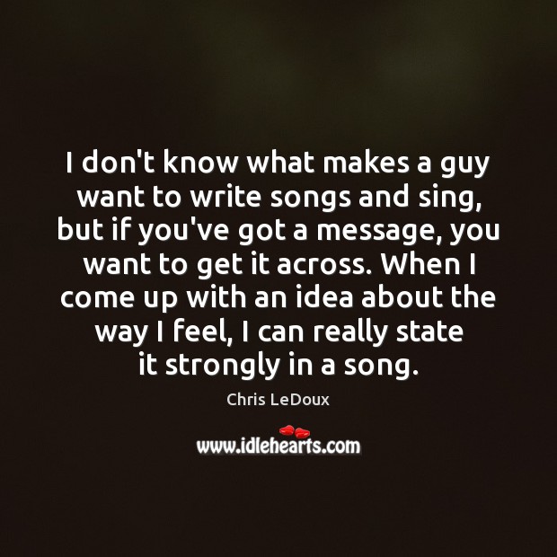 I don’t know what makes a guy want to write songs and Chris LeDoux Picture Quote