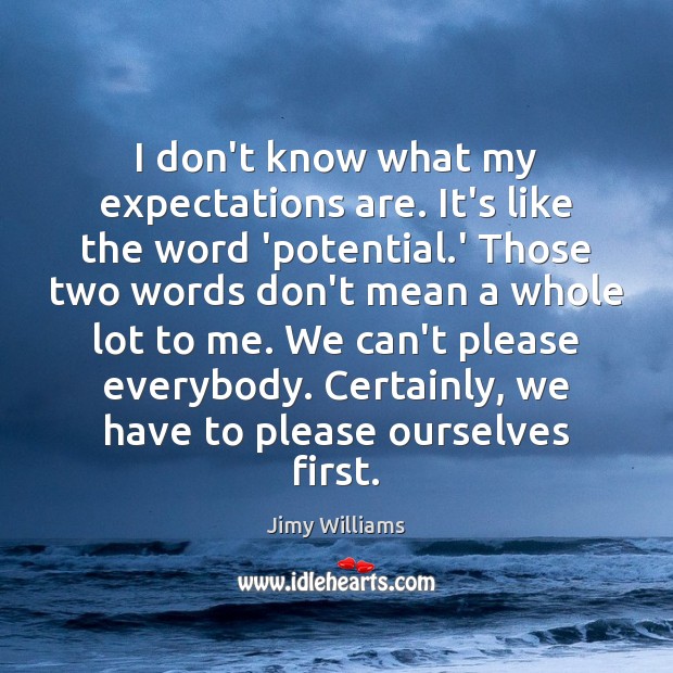 I don’t know what my expectations are. It’s like the word ‘potential. Jimy Williams Picture Quote
