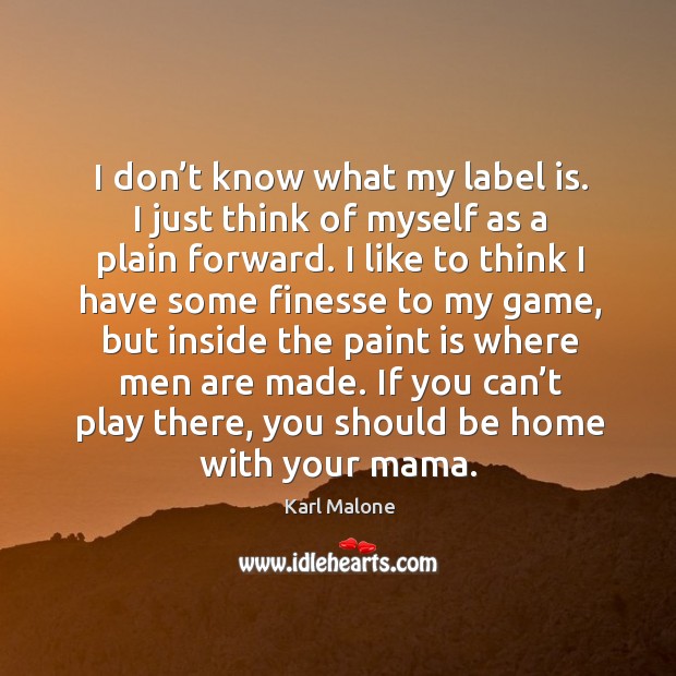 I don’t know what my label is. I just think of myself as a plain forward. Image