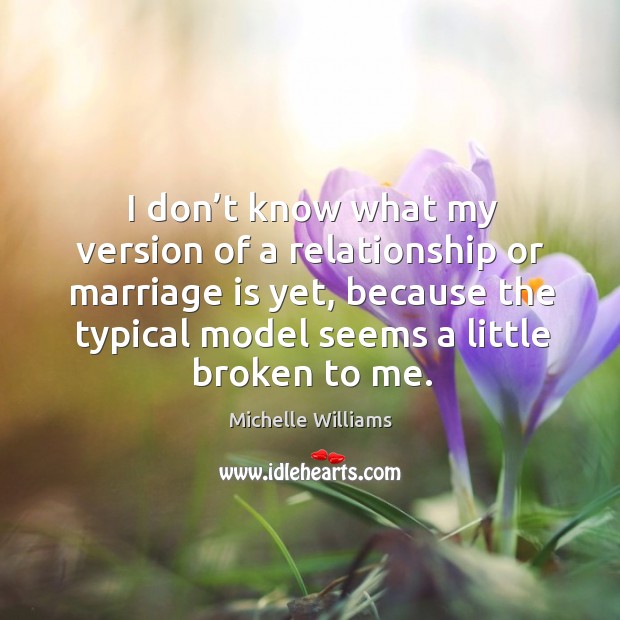 I don’t know what my version of a relationship or marriage is yet, because the typical Marriage Quotes Image