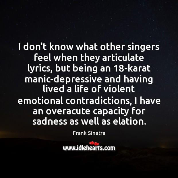 I don’t know what other singers feel when they articulate lyrics, but Frank Sinatra Picture Quote