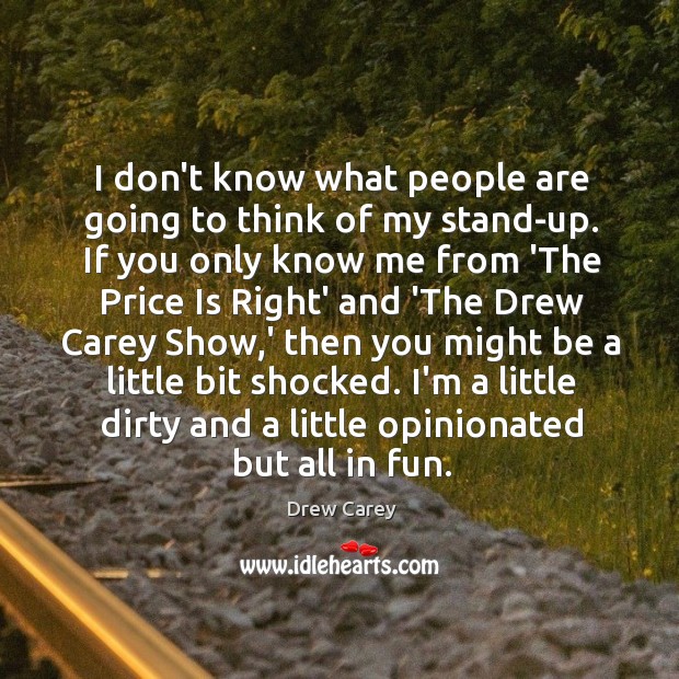 I don’t know what people are going to think of my stand-up. Drew Carey Picture Quote