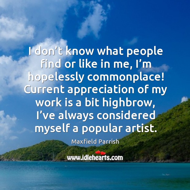 I don’t know what people find or like in me, I’m hopelessly commonplace! Work Quotes Image