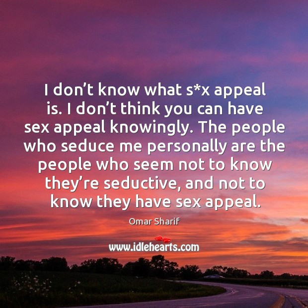 I don’t know what s*x appeal is. I don’t think you can have sex appeal knowingly. Image