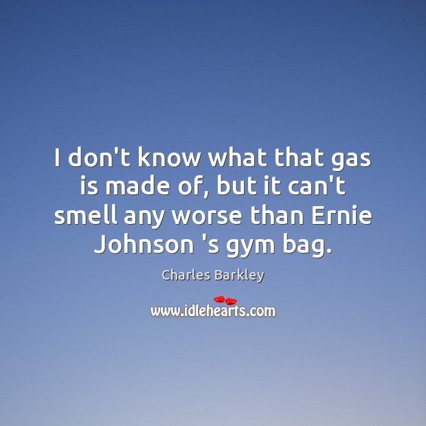 I don’t know what that gas is made of, but it can’t Charles Barkley Picture Quote