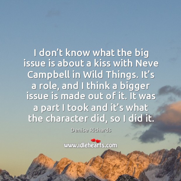 I don’t know what the big issue is about a kiss with neve campbell in wild things. Denise Richards Picture Quote