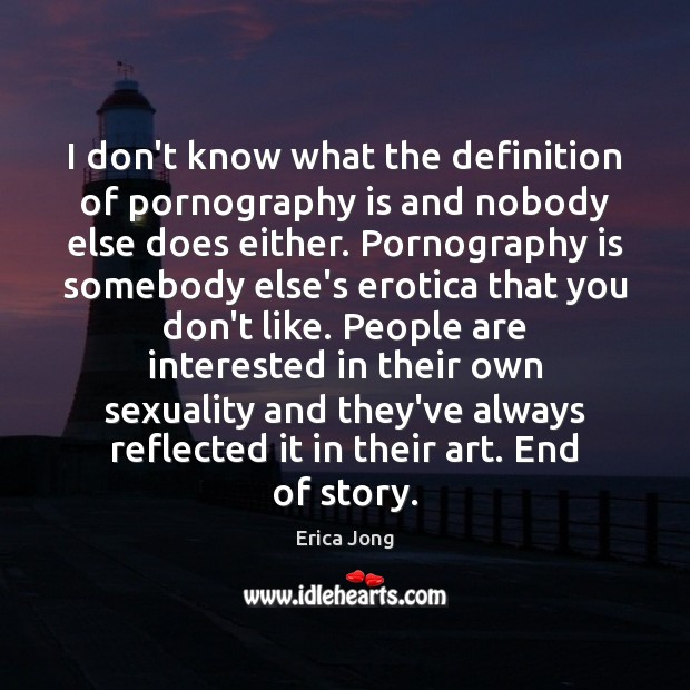 I don’t know what the definition of pornography is and nobody else Erica Jong Picture Quote
