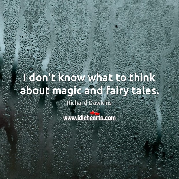 I don’t know what to think about magic and fairy tales. Image