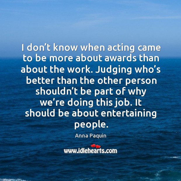 I don’t know when acting came to be more about awards than about the work. Image