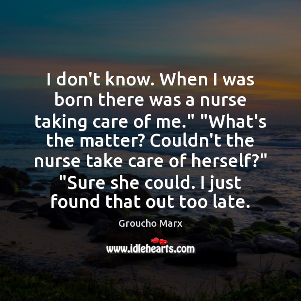 I don’t know. When I was born there was a nurse taking Image
