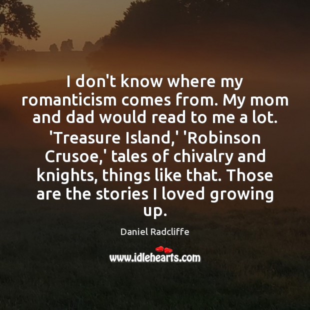 I don’t know where my romanticism comes from. My mom and dad Daniel Radcliffe Picture Quote