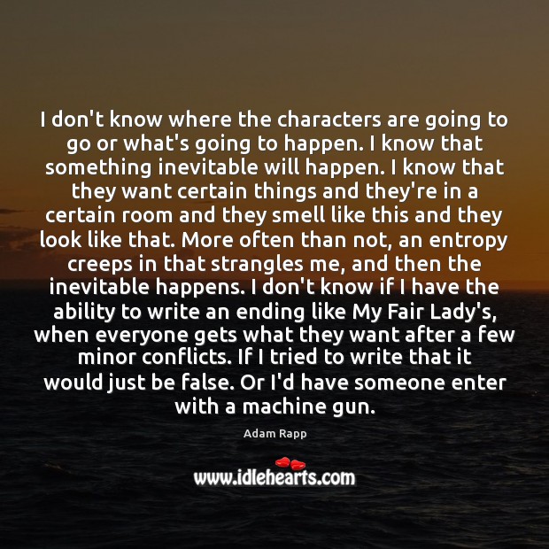 I don’t know where the characters are going to go or what’s Adam Rapp Picture Quote