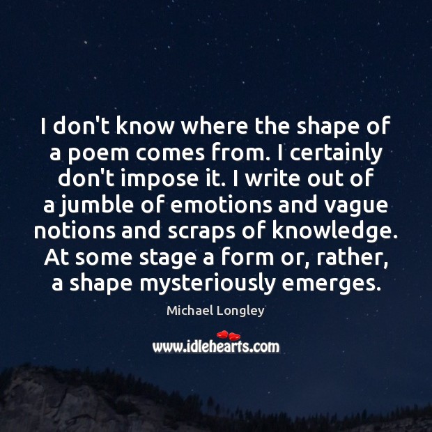 I don’t know where the shape of a poem comes from. I Image