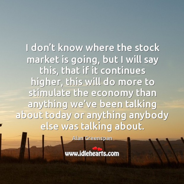 I don’t know where the stock market is going, but I will say this Economy Quotes Image