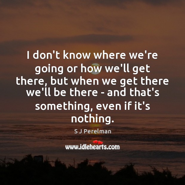 I don’t know where we’re going or how we’ll get there, but S J Perelman Picture Quote