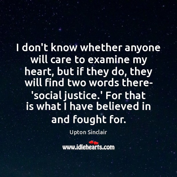 I don’t know whether anyone will care to examine my heart, but Upton Sinclair Picture Quote