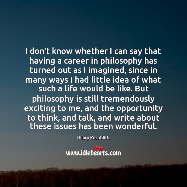 I don’t know whether I can say that having a career in Hilary Kornblith Picture Quote