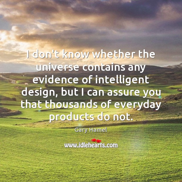 I don’t know whether the universe contains any evidence of intelligent design, Gary Hamel Picture Quote