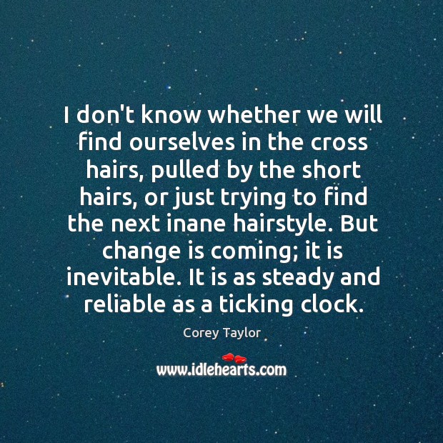 I don’t know whether we will find ourselves in the cross hairs, Corey Taylor Picture Quote