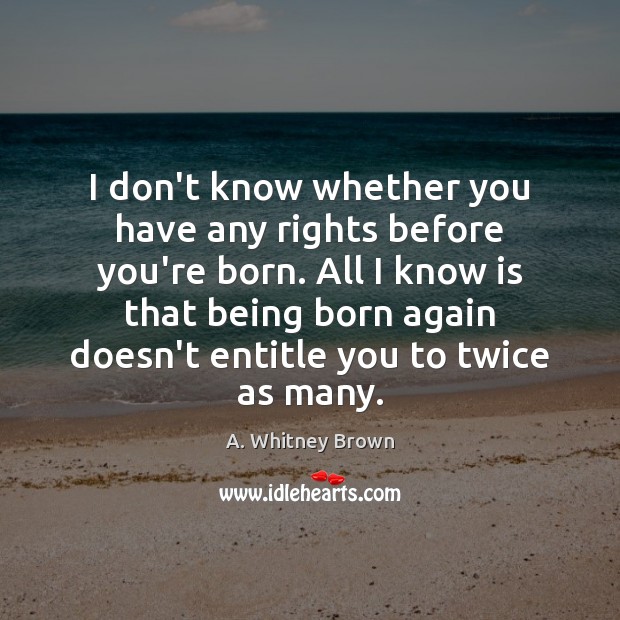 I don’t know whether you have any rights before you’re born. All Image
