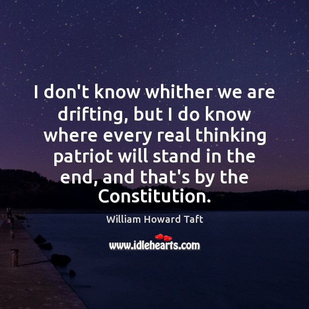 I don’t know whither we are drifting, but I do know where William Howard Taft Picture Quote