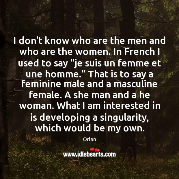 I don’t know who are the men and who are the women. Orlan Picture Quote
