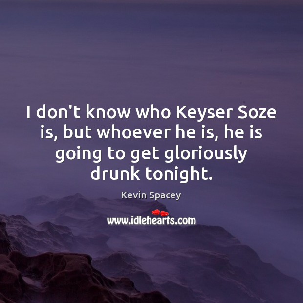Kevin Spacey Quote: “I don't know who Keyser Soze is, but whoever