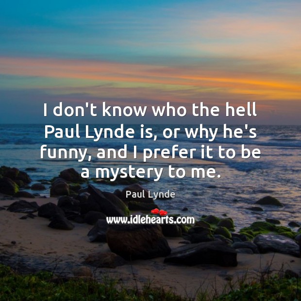 I don’t know who the hell Paul Lynde is, or why he’s Paul Lynde Picture Quote